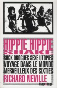 Hippie hippie shake. Rock, drogues, sexe, utopies : voyage dans le monde merveilleux des sixties - Neville Richard - Guichard Nicolas