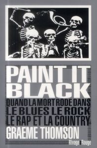 Paint it black. Quand la mort rôde dans le rock, le blues, le rap et la country - Thomson Graeme - Loupien Serge