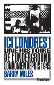 Ici Londres ! Une histoire de l'underground londonien depuis 1945 - Miles Barry - Guichard Nicolas