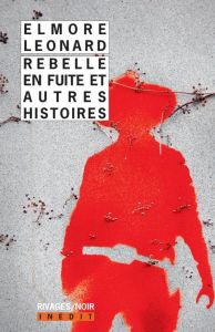 Rebelle en fuite et autres histoires - Leonard Elmore - Bondil Pierre - Le Ray Johanne