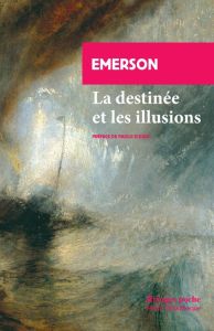 La destinée et les illusions. Deux essais tirés de La conduite de la vie - Emerson Ralph Waldo - Dugard Marie - D'Iorio Paolo