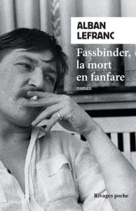Fassbinder, la mort en fanfare - Lefranc Alban