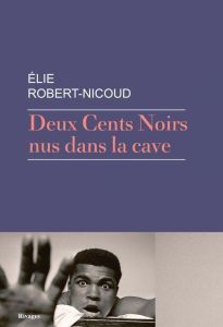 Deux Cents Noirs nus dans la cave - Robert-Nicoud Elie