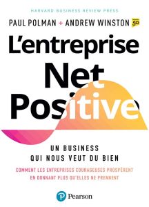 L'entreprise Net Positive. Un business qui nous veut du bien - Polman Paul - Winston Andrew - Issard Marion - Ken