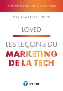 Loved. Les leçons du marketing de la tech - Lauchengco Martina - Abolivier Caroline