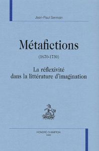 METAFICTIONS (1670-1730). LA REFLEXIVITE DANS LA LITTERATURE D'IMAGINATION. - SERMAIN JEAN-PAUL
