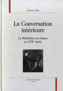 LA CONVERSATION INTERIEURE. LA MEDITATION EN FRANCE AU XVIIE SIECLE. - BELIN CHRISTIAN