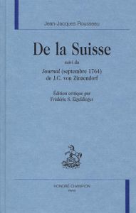 DE LA SUISSE, SUIVI DU JOURNAL (SEPTEMBRE 1764) DE J.-C. VON ZINZENDORF. - ROUSSEAU J-J