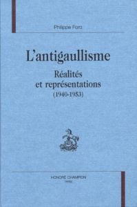 L'ANTIGAULLISME. REALITES ET REPRESENTATIONS (1940-1953). - FORO PHILIPPE