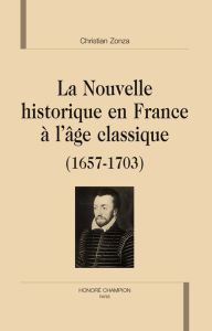 LA NOUVELLE HISTORIQUE EN FRANCE A L'AGE CLASSIQUE (1657-1703) - ZONZA CHRISTIAN