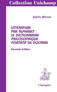 LITTERATURE PAR ALPHABET : LE DICTIONNAIRE PHILOSOPHIQUE PORTATIF DE VOLTAIRE - MENANT SYLVAIN