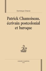 PATRICK CHAMOISEAU ECRIVAIN POSTCOLONIAL ET BAROQUE - CHANCE DOMINIQUE