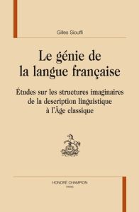 LE GENIE DE LA LANGUE FRANCAISE. ETUDES SUR LES STRUCTURES IMAGINAIRES DE LA DESCRIPTION - SIOUFFI GILLES