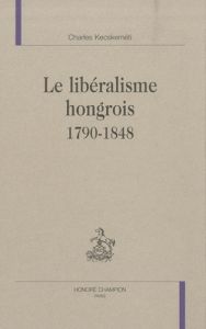LE LIBERALISME HONGROIS 1790-1848 - KECSKEMETI (CHARLES)