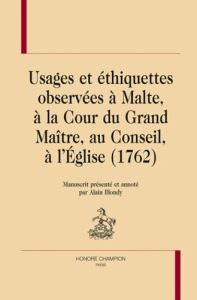 USAGES ET ETHIQUETTES OBSERVEES A MALTE, A LA COUR DU GRAND MAITRE, AU CONSEIL, A L'EGLISE (1762) - BLONDY ALAIN -ED-