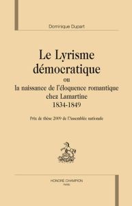 LE LYRISME DEMOCRATIQUE OU LA NAISSANCE DE L'ELOQUENCE ROMANTIQUE CHEZ LAMARTINE - DUPART DOMINIQUE