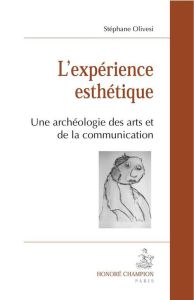 L'EXPERIENCE ESTHETIQUE. UNE ARCHEOLOGIE DES ARTS ET DE LA COMMUNICATION - OLIVESI STEPHANE