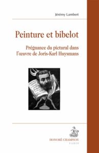 PEINTURE ET BIBELOT. PREGNANCE DU PICTURAL DANS L'OEUVRE DE JORIS-KARL HUYSMANS - LAMBERT JEREMY