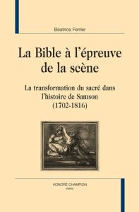 LA BIBLE A L'EPREUVE DE LA SCENE - FERRIER BEATRICE