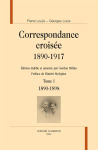 CORRESPONDANCE CROISEE 1890-1917. TOME I. 1890-1898 - LOUYS PIERRE - LOUIS