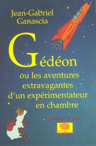 Gédéon ou les aventures extravagantes d'un expérimentateur en chambre - Ganascia Jean-Gabriel