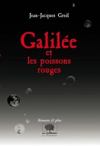 Galilée et les poissons rouges - Greif Jean-Jacques