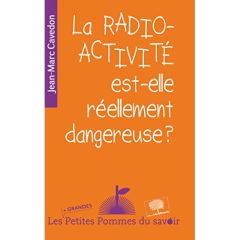 LA RADIOACTIVITE EST-ELLE REELLEMENT DANGEUREUSE ? - Cavedon Jean-Marc