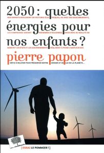 2050 : quelles énergies pour nos enfants ? - Papon Pierre