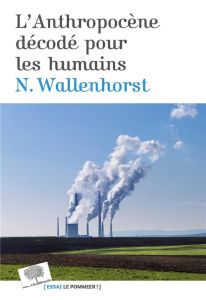 L'Anthropocène décodé pour les humains - Wallenhorst Nathanaël