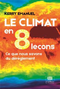 Le climat en 8 leçons. Ce que nous savons du dérèglement - Emanuel Kerry A. - Treiner Jacques - Bony Sandrine