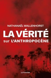 La vérité sur l'anthropocène - Wallenhorst Nathanaël