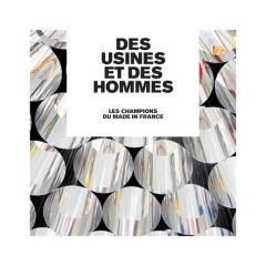 Des usines et des hommes. Les champions du made in France - Bouët Thierry