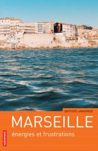 Marseille. Energies et frustrations - Lanaspeze Baptiste - Geoffroy M