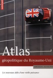 Atlas géopolitique du Royaume-Uni. Les nouveaux défis d'une vieille puissance - Papin Delphine - Bailoni Mark - Dumas Eugénie
