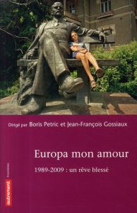 Europa mon amour. 1989- 2009 : un rêve blessé - Petric Boris - Gossiaux Jean-François