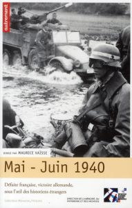 Mai-juin 1940. Défaite française, victoire allemagne, sous l'oeil des historiens étrangers - Vaïsse Maurice - Henninger Laurent