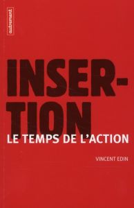 Insertion : le temps de l'action - Edin Vincent - Hirsch Martin - Foucauld Jean-Bapti