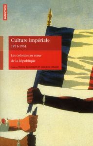 Culture impériale 1931-1961. Les colonies au coeur de la République - Blanchard Pascal - Lemaire Sandrine - Daeninckx Di