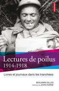 Lectures de poilus. Livres et journaux dans les tranchées, 1914-1918 - Gilles Benjamin - Horne John