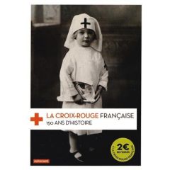 La Croix-Rouge française. 150 ans d'histoire - Pineau Frédéric - Eledjam Jean-Jacques