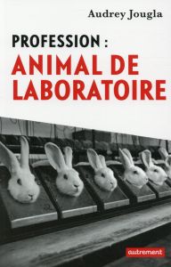 Profession : animal de laboratoire - Jougla Audrey