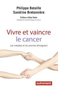 Vivre et vaincre le cancer - Bataille Philippe - Bretonniere Sandrine - Kahn Ax