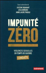 IMPUNITE ZERO - VIOLENCES SEXUELLES EN TEMPS DE GUERRE : L'ENQUETE - Brabant Justine - Minano Leila - Pineau Anne-Laure
