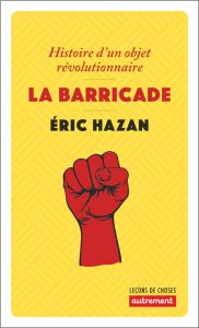 La Barricade. Histoire d'un objet révolutionnaire - Hazan Eric