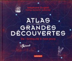 Atlas des grandes découvertes. De l'Antiquité à nos jours - Dugast Stéphane - Laborde Xemartin
