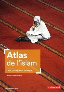 Atlas de l'islam. Lieux, pratiques et idéologie, 3e édition - Dupont Anne-Laure - Balavoine Guillaume