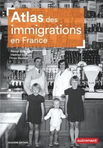 Atlas des immigrations en France. 2e édition - Blanchard Pascal - Dubucs Hadrien - Gastaut Yvan -
