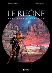 Le Rhône. Une terre d'histoire - Lemaire Philippe - Paquet Robert - Delvaux Nancy -