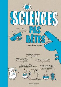 Sciences pas bêtes pour les 7 à 107 ans - Fichou Bertrand - Beynié Marc - Lemaître Pascal