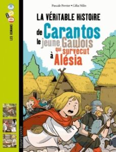La véritable histoire de Carantos, le jeune Gaulois qui survécut à Alésia - Perrier Pascale - Nilès Célia